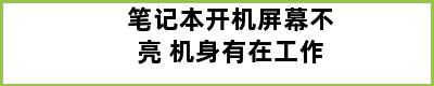 笔记本开机屏幕不亮 机身有在工作